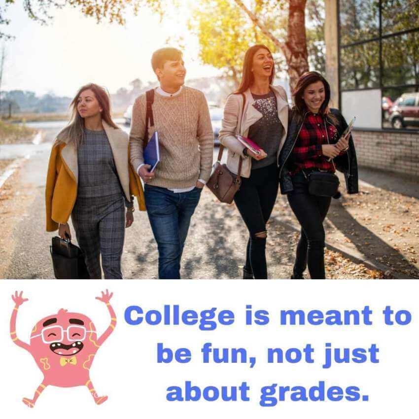 College is meant to be fun, not just about grades.