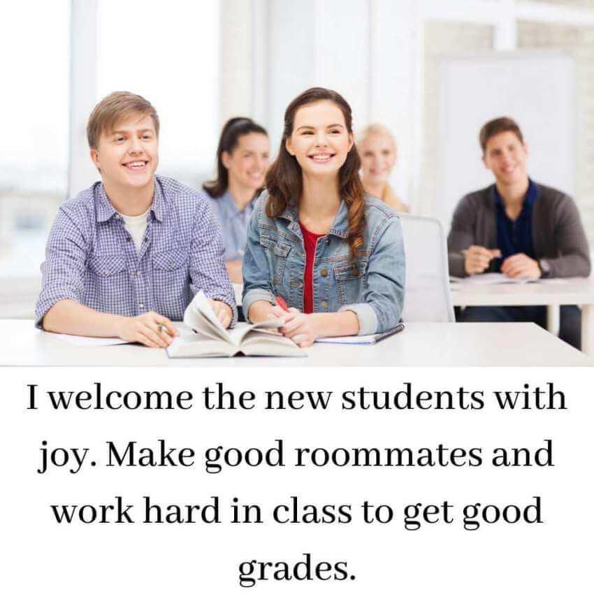 I welcome the new students with joy. Make good roommates and work hard in class to get good grades.