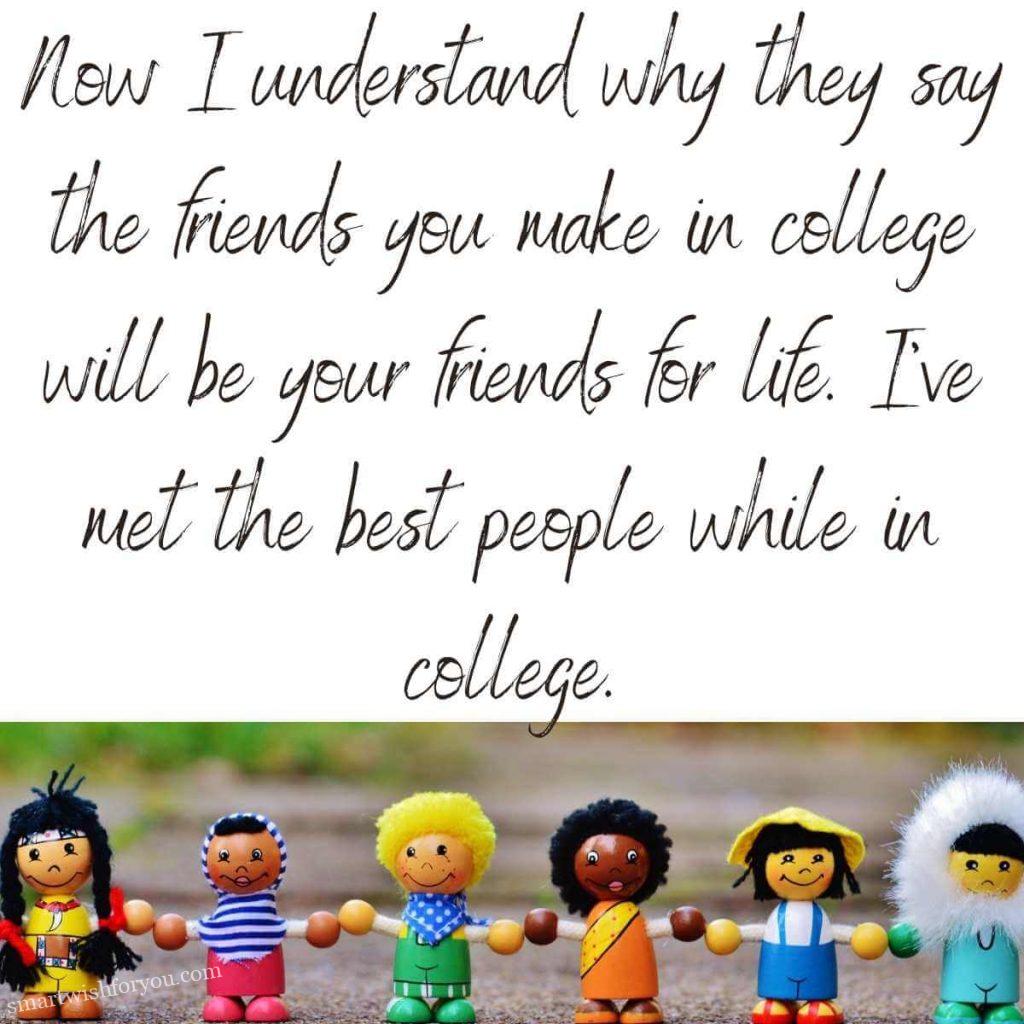 Now I understand why they say the friends you make in college will be your friends for life. I’ve met the best people while in college.